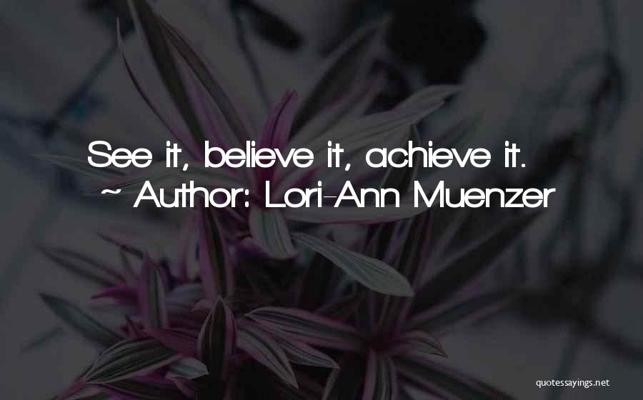 Lori-Ann Muenzer Quotes: See It, Believe It, Achieve It.