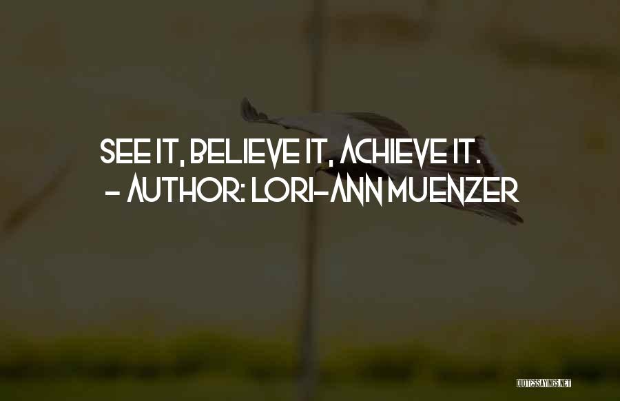 Lori-Ann Muenzer Quotes: See It, Believe It, Achieve It.