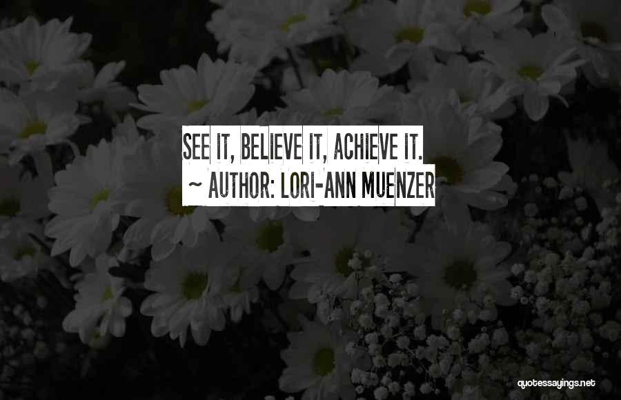 Lori-Ann Muenzer Quotes: See It, Believe It, Achieve It.