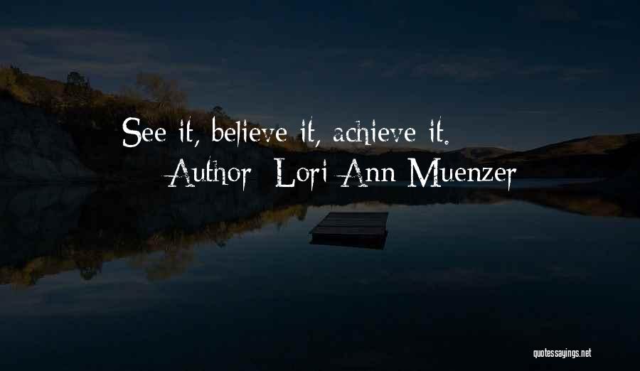 Lori-Ann Muenzer Quotes: See It, Believe It, Achieve It.