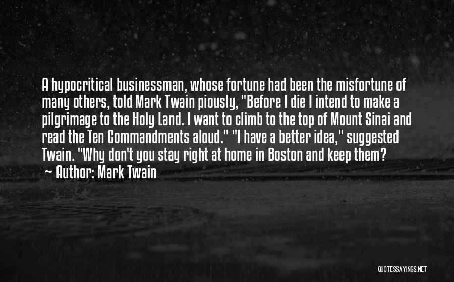 Mark Twain Quotes: A Hypocritical Businessman, Whose Fortune Had Been The Misfortune Of Many Others, Told Mark Twain Piously, Before I Die I