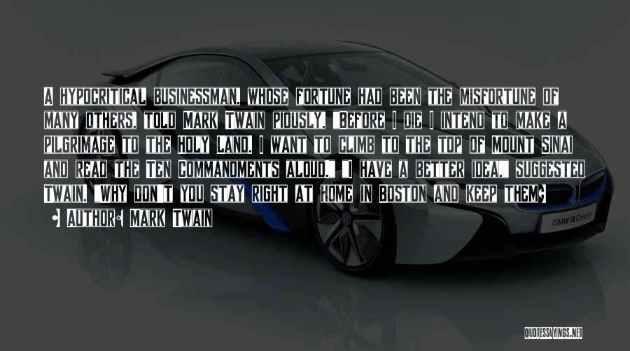 Mark Twain Quotes: A Hypocritical Businessman, Whose Fortune Had Been The Misfortune Of Many Others, Told Mark Twain Piously, Before I Die I