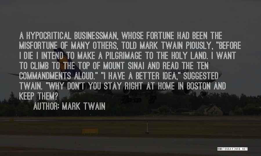 Mark Twain Quotes: A Hypocritical Businessman, Whose Fortune Had Been The Misfortune Of Many Others, Told Mark Twain Piously, Before I Die I