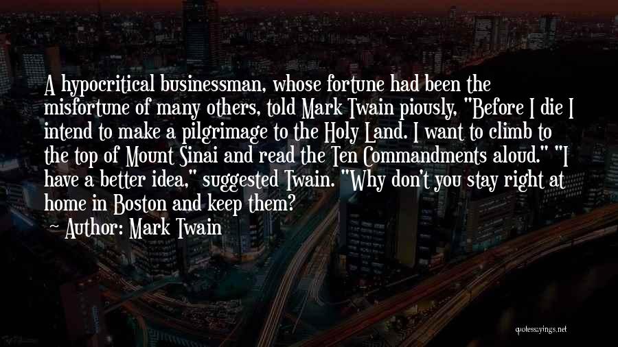 Mark Twain Quotes: A Hypocritical Businessman, Whose Fortune Had Been The Misfortune Of Many Others, Told Mark Twain Piously, Before I Die I