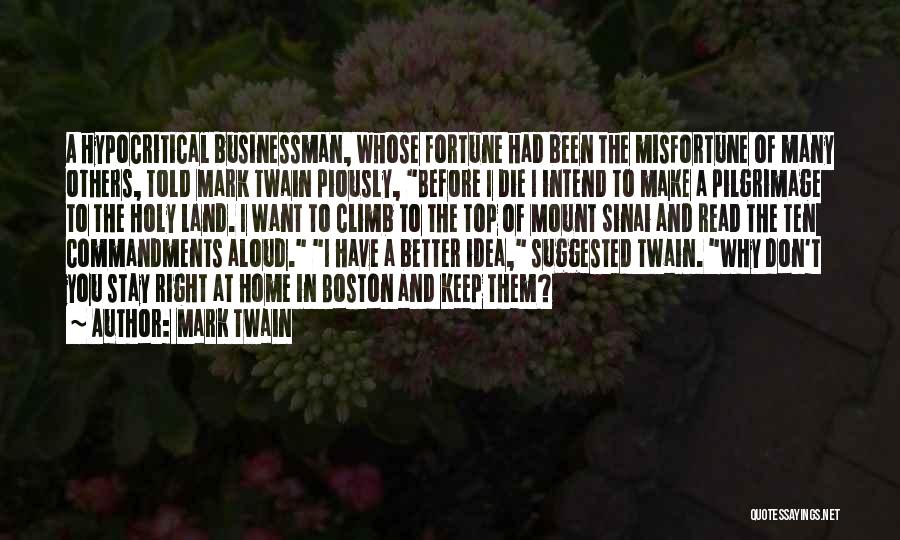 Mark Twain Quotes: A Hypocritical Businessman, Whose Fortune Had Been The Misfortune Of Many Others, Told Mark Twain Piously, Before I Die I