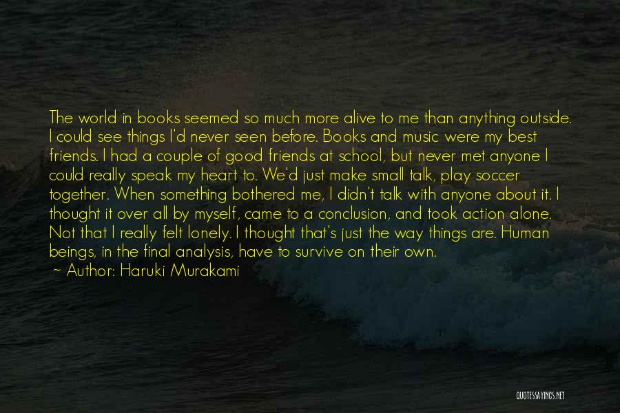 Haruki Murakami Quotes: The World In Books Seemed So Much More Alive To Me Than Anything Outside. I Could See Things I'd Never