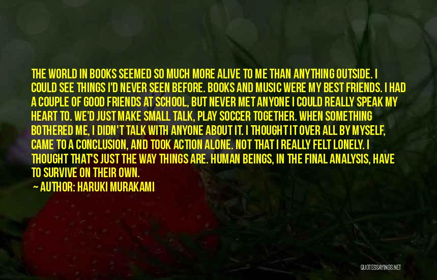 Haruki Murakami Quotes: The World In Books Seemed So Much More Alive To Me Than Anything Outside. I Could See Things I'd Never