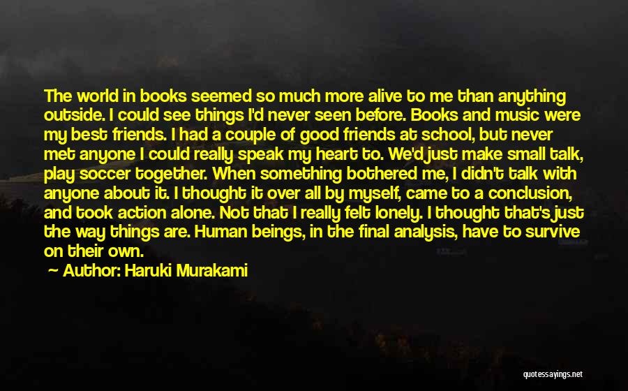 Haruki Murakami Quotes: The World In Books Seemed So Much More Alive To Me Than Anything Outside. I Could See Things I'd Never