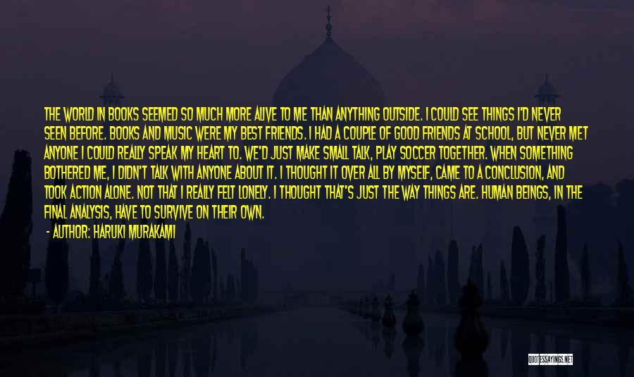 Haruki Murakami Quotes: The World In Books Seemed So Much More Alive To Me Than Anything Outside. I Could See Things I'd Never