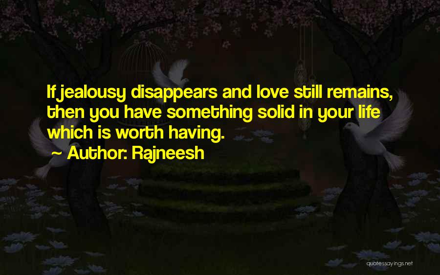 Rajneesh Quotes: If Jealousy Disappears And Love Still Remains, Then You Have Something Solid In Your Life Which Is Worth Having.