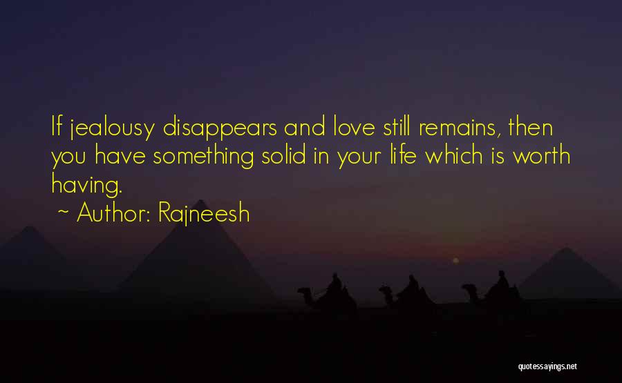 Rajneesh Quotes: If Jealousy Disappears And Love Still Remains, Then You Have Something Solid In Your Life Which Is Worth Having.