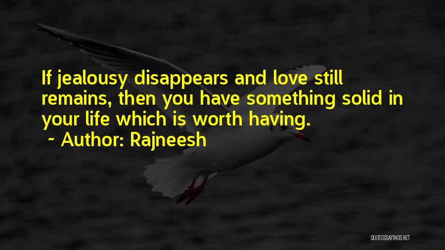 Rajneesh Quotes: If Jealousy Disappears And Love Still Remains, Then You Have Something Solid In Your Life Which Is Worth Having.