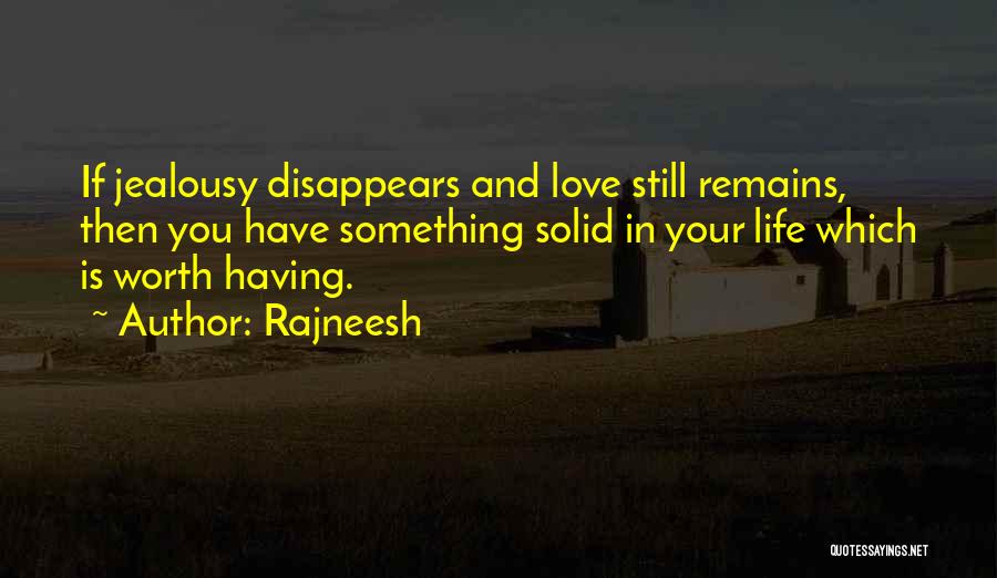 Rajneesh Quotes: If Jealousy Disappears And Love Still Remains, Then You Have Something Solid In Your Life Which Is Worth Having.