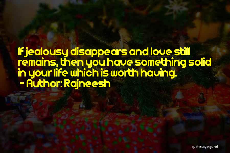 Rajneesh Quotes: If Jealousy Disappears And Love Still Remains, Then You Have Something Solid In Your Life Which Is Worth Having.