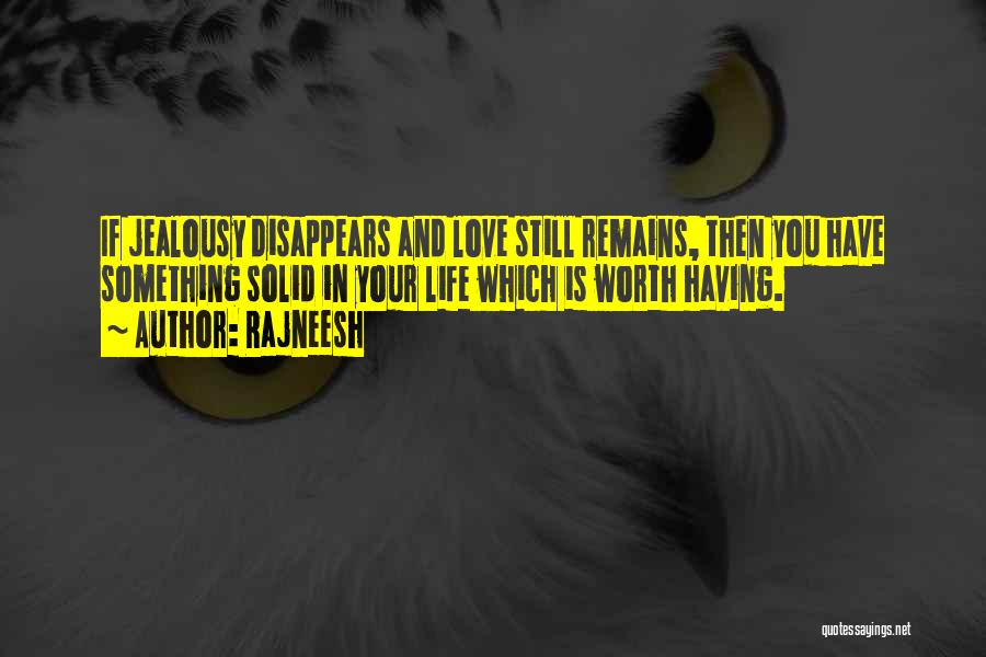 Rajneesh Quotes: If Jealousy Disappears And Love Still Remains, Then You Have Something Solid In Your Life Which Is Worth Having.