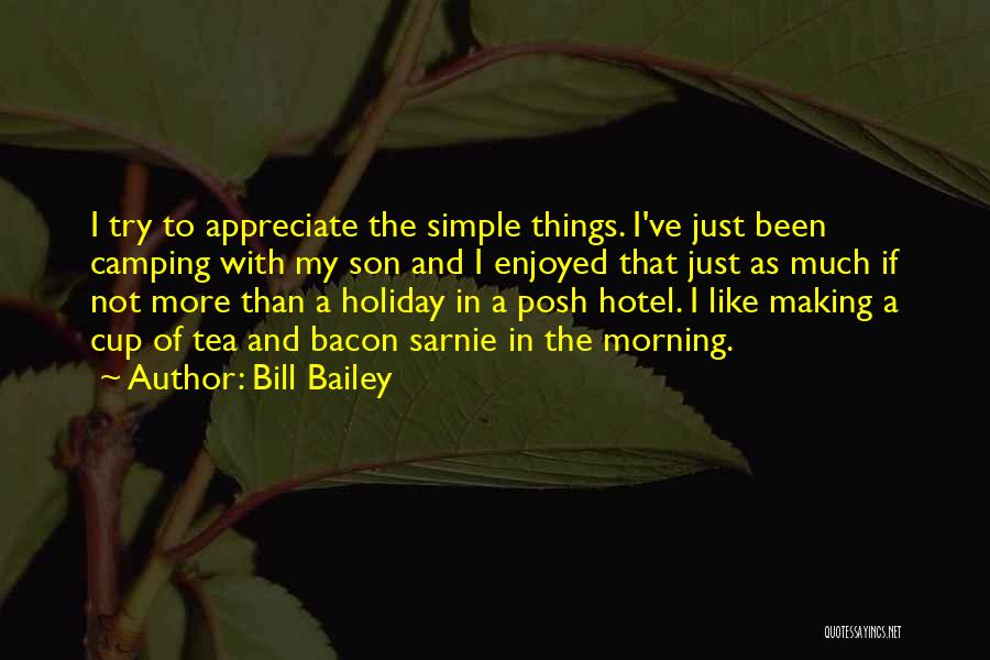 Bill Bailey Quotes: I Try To Appreciate The Simple Things. I've Just Been Camping With My Son And I Enjoyed That Just As