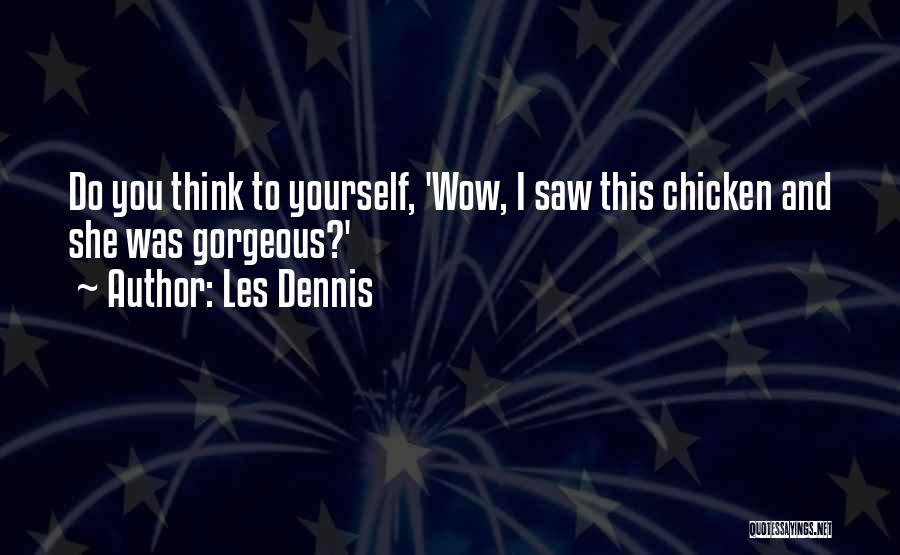 Les Dennis Quotes: Do You Think To Yourself, 'wow, I Saw This Chicken And She Was Gorgeous?'