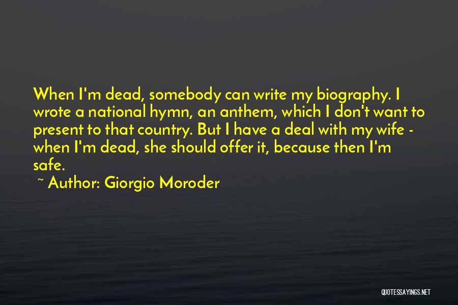Giorgio Moroder Quotes: When I'm Dead, Somebody Can Write My Biography. I Wrote A National Hymn, An Anthem, Which I Don't Want To