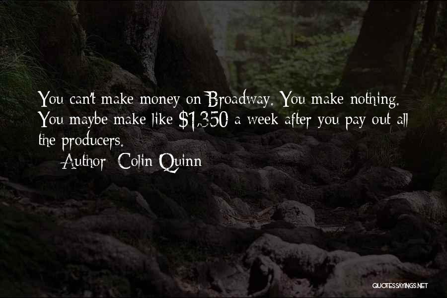 Colin Quinn Quotes: You Can't Make Money On Broadway. You Make Nothing. You Maybe Make Like $1,350 A Week After You Pay Out