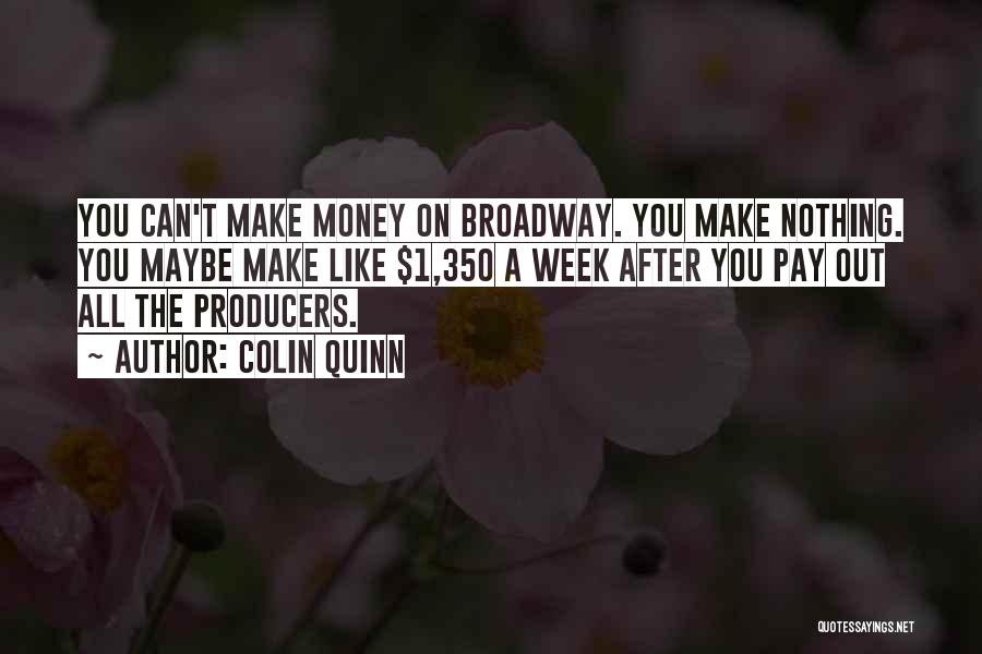 Colin Quinn Quotes: You Can't Make Money On Broadway. You Make Nothing. You Maybe Make Like $1,350 A Week After You Pay Out