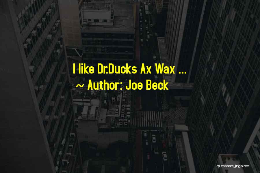 Joe Beck Quotes: I Like Dr.ducks Ax Wax ...