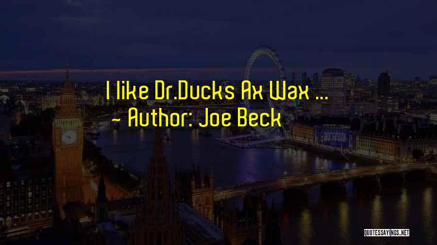 Joe Beck Quotes: I Like Dr.ducks Ax Wax ...