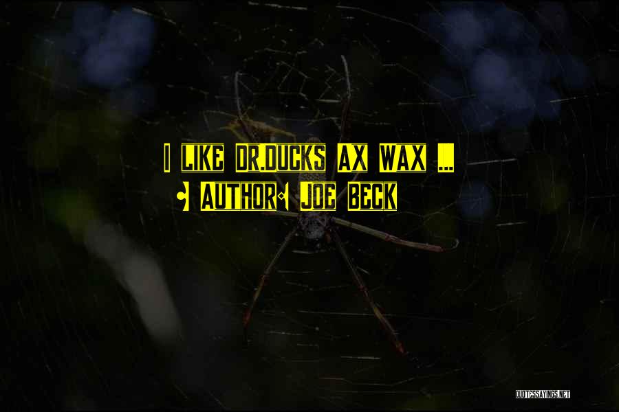 Joe Beck Quotes: I Like Dr.ducks Ax Wax ...