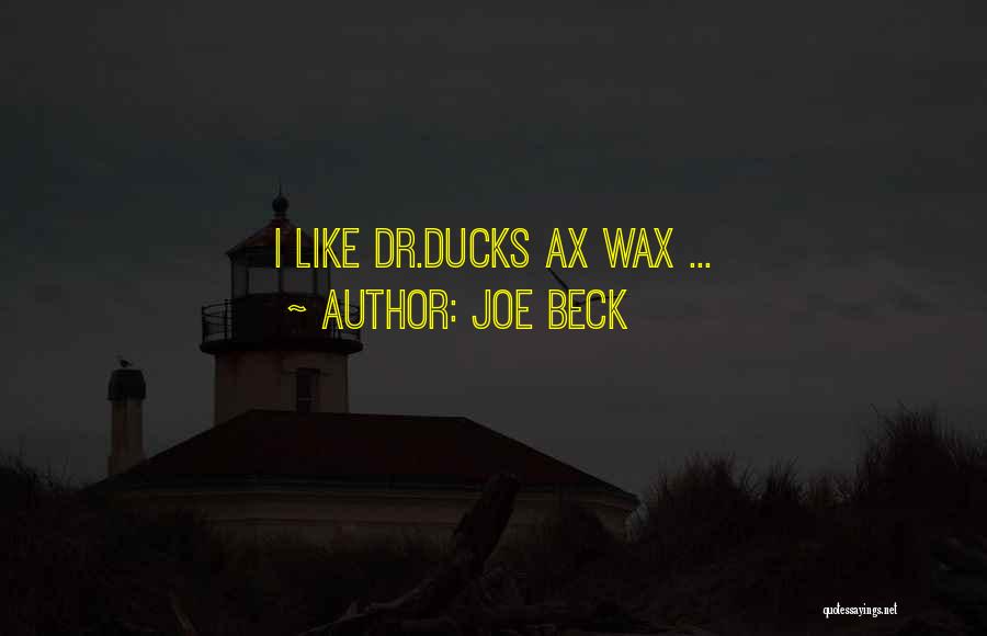 Joe Beck Quotes: I Like Dr.ducks Ax Wax ...