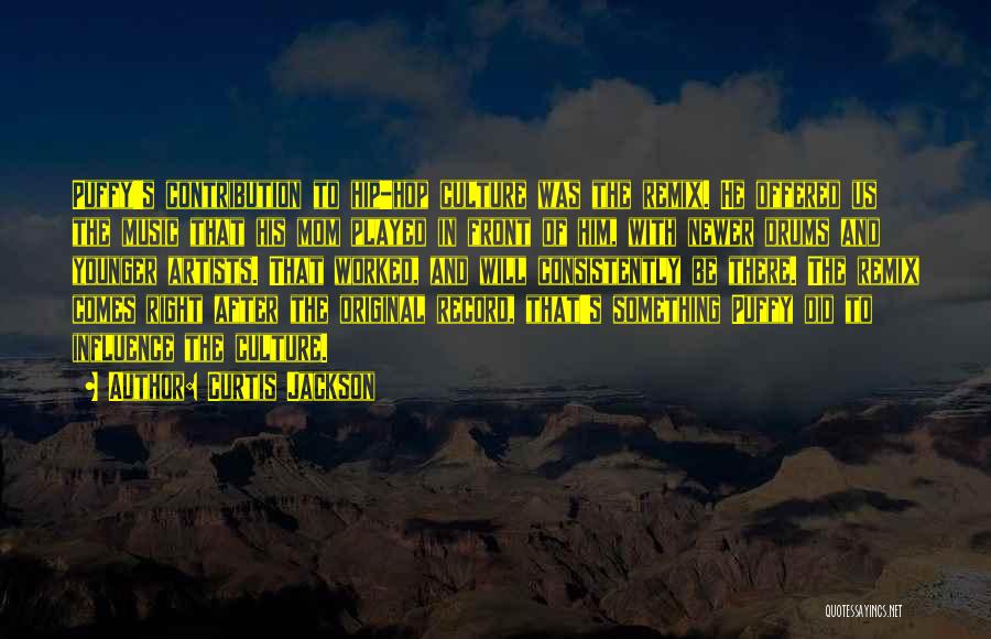 Curtis Jackson Quotes: Puffy's Contribution To Hip-hop Culture Was The Remix. He Offered Us The Music That His Mom Played In Front Of