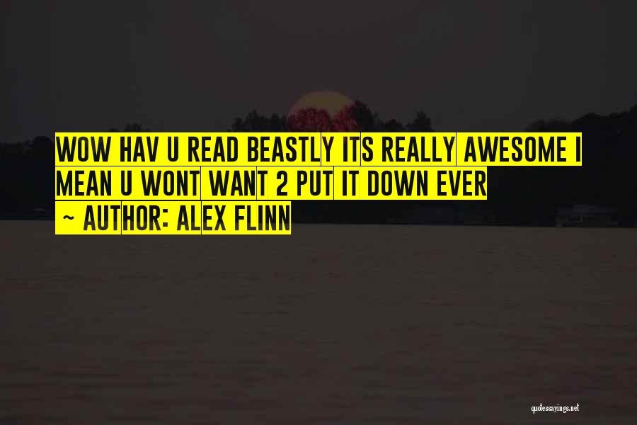 Alex Flinn Quotes: Wow Hav U Read Beastly Its Really Awesome I Mean U Wont Want 2 Put It Down Ever