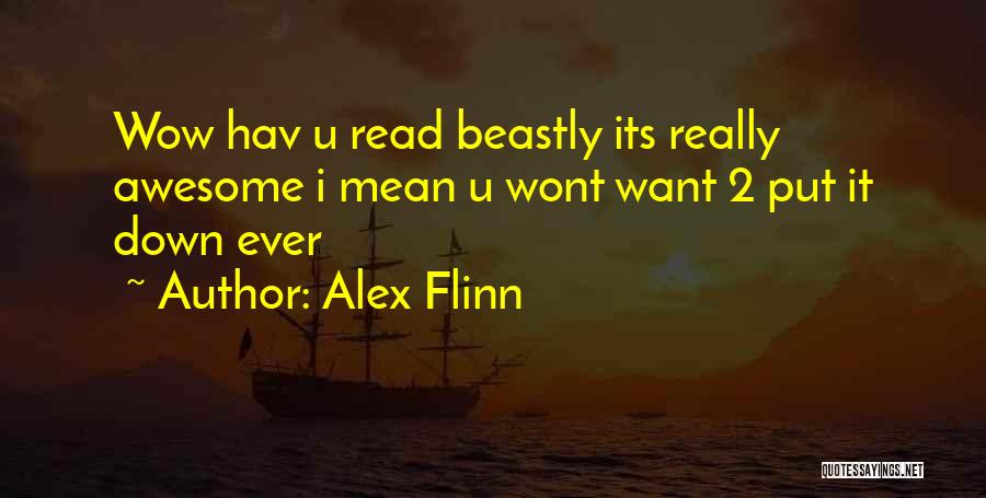 Alex Flinn Quotes: Wow Hav U Read Beastly Its Really Awesome I Mean U Wont Want 2 Put It Down Ever