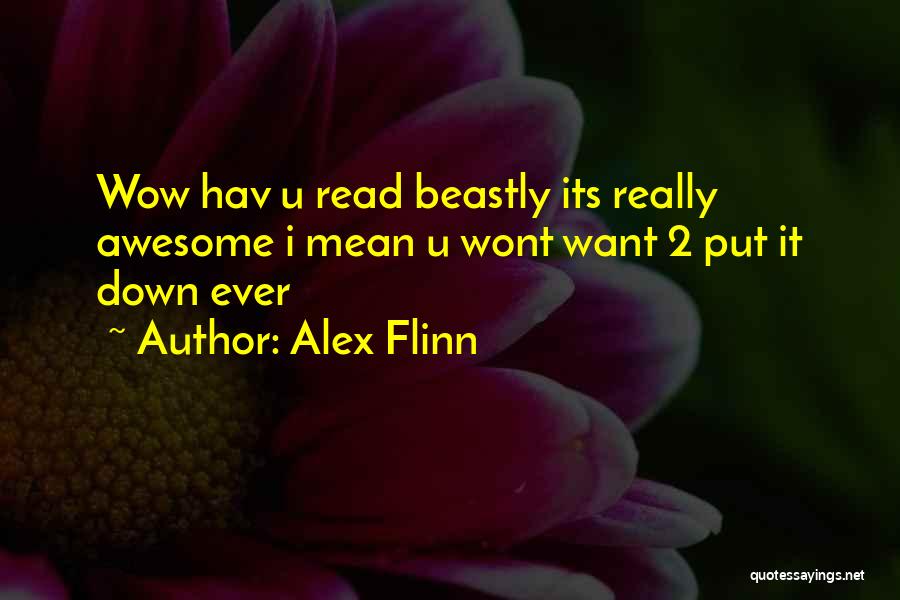 Alex Flinn Quotes: Wow Hav U Read Beastly Its Really Awesome I Mean U Wont Want 2 Put It Down Ever