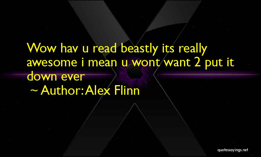 Alex Flinn Quotes: Wow Hav U Read Beastly Its Really Awesome I Mean U Wont Want 2 Put It Down Ever