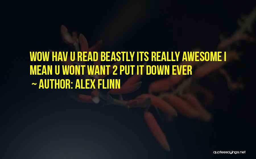 Alex Flinn Quotes: Wow Hav U Read Beastly Its Really Awesome I Mean U Wont Want 2 Put It Down Ever