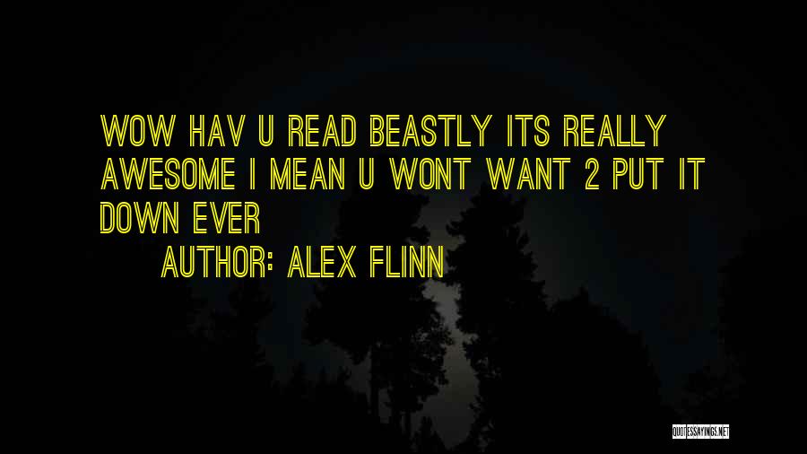 Alex Flinn Quotes: Wow Hav U Read Beastly Its Really Awesome I Mean U Wont Want 2 Put It Down Ever