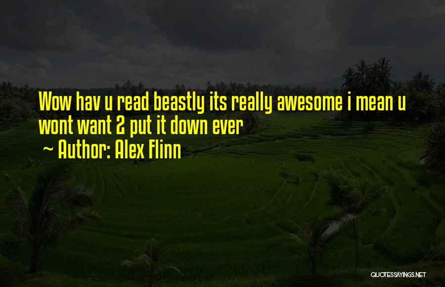 Alex Flinn Quotes: Wow Hav U Read Beastly Its Really Awesome I Mean U Wont Want 2 Put It Down Ever