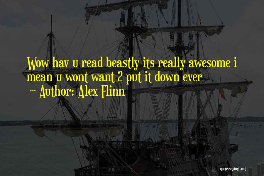 Alex Flinn Quotes: Wow Hav U Read Beastly Its Really Awesome I Mean U Wont Want 2 Put It Down Ever