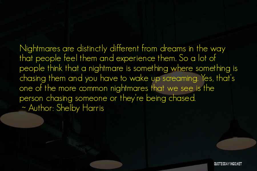 Shelby Harris Quotes: Nightmares Are Distinctly Different From Dreams In The Way That People Feel Them And Experience Them. So A Lot Of