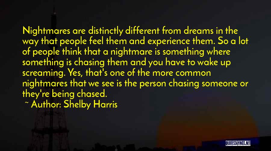 Shelby Harris Quotes: Nightmares Are Distinctly Different From Dreams In The Way That People Feel Them And Experience Them. So A Lot Of