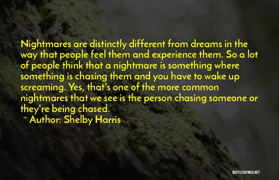 Shelby Harris Quotes: Nightmares Are Distinctly Different From Dreams In The Way That People Feel Them And Experience Them. So A Lot Of