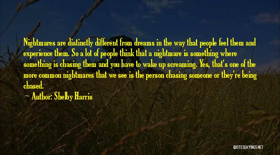 Shelby Harris Quotes: Nightmares Are Distinctly Different From Dreams In The Way That People Feel Them And Experience Them. So A Lot Of