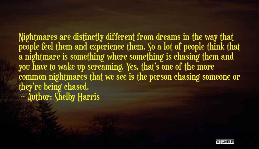 Shelby Harris Quotes: Nightmares Are Distinctly Different From Dreams In The Way That People Feel Them And Experience Them. So A Lot Of