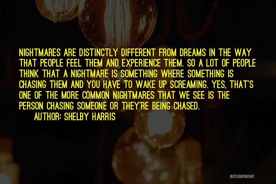 Shelby Harris Quotes: Nightmares Are Distinctly Different From Dreams In The Way That People Feel Them And Experience Them. So A Lot Of