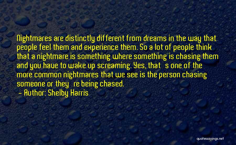 Shelby Harris Quotes: Nightmares Are Distinctly Different From Dreams In The Way That People Feel Them And Experience Them. So A Lot Of