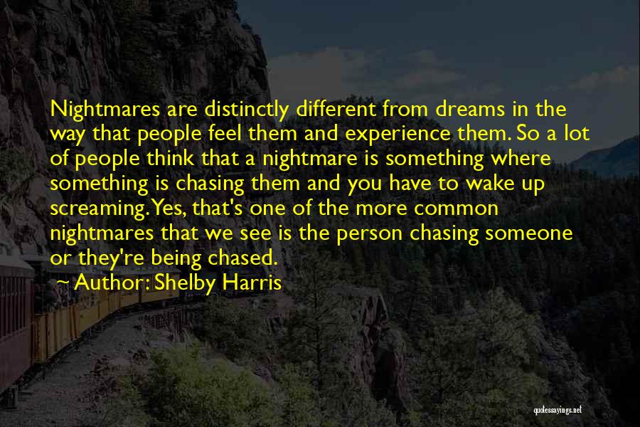 Shelby Harris Quotes: Nightmares Are Distinctly Different From Dreams In The Way That People Feel Them And Experience Them. So A Lot Of