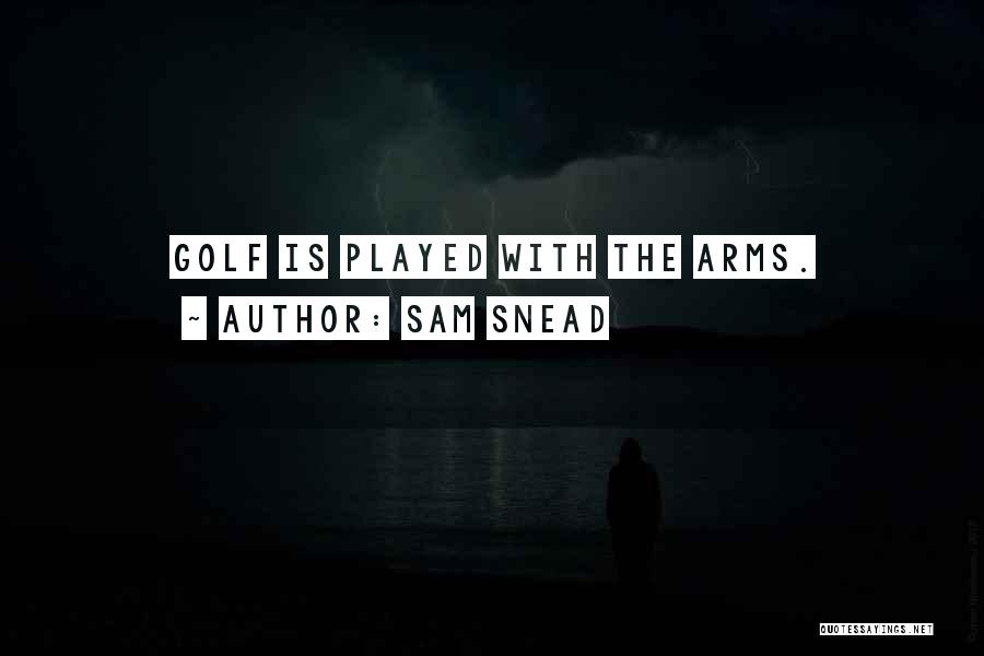 Sam Snead Quotes: Golf Is Played With The Arms.