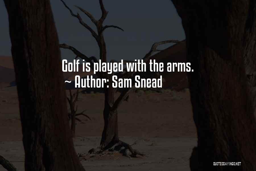 Sam Snead Quotes: Golf Is Played With The Arms.