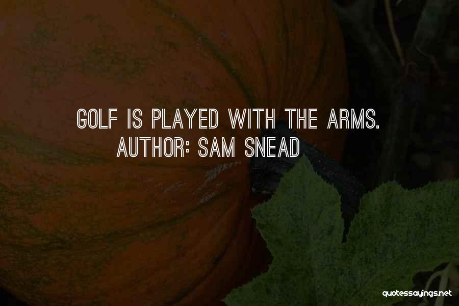 Sam Snead Quotes: Golf Is Played With The Arms.