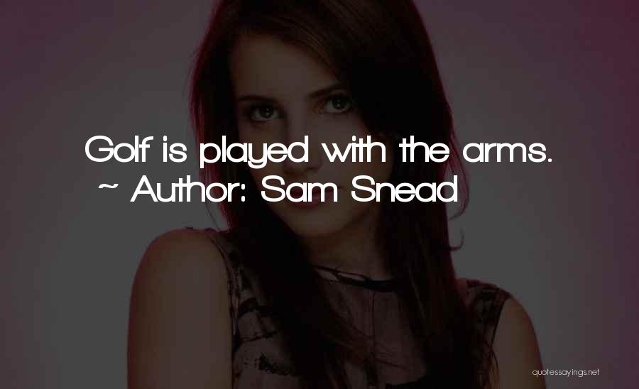Sam Snead Quotes: Golf Is Played With The Arms.