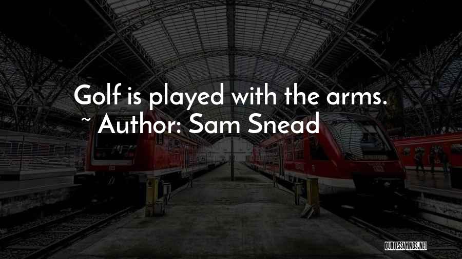 Sam Snead Quotes: Golf Is Played With The Arms.